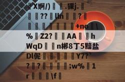 X婀/)爄.猓j.蠻??徶lln?疂瘜蠮+no玬\%Z2?挄咘AA鋶慁hWqD槺n郴8丁5黯盐Dl伲焫輱Y7?`?€?荊墜旵;w%1r墺侳\f的简单介绍-AYXSPORT